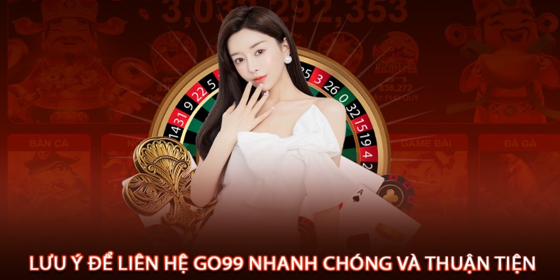 Những lưu ý mà người dùng cần biết khi tiến hành liên hệ Go99