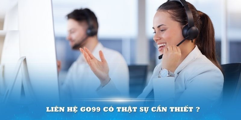 Nguyên nhân người dùng cần liên hệ với đội ngũ CSKH Go99