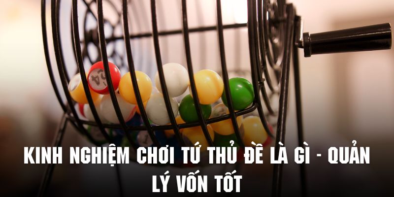 Quản lý nguồn vốn chính là một kinh nghiệm hiệu quả khi chơi tứ thủ đề