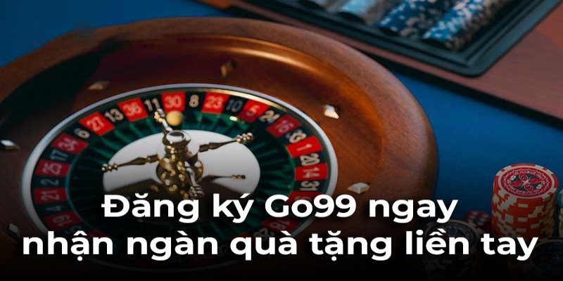 Đăng ký Go99 để nhận ngay các đặc quyền của hội viên