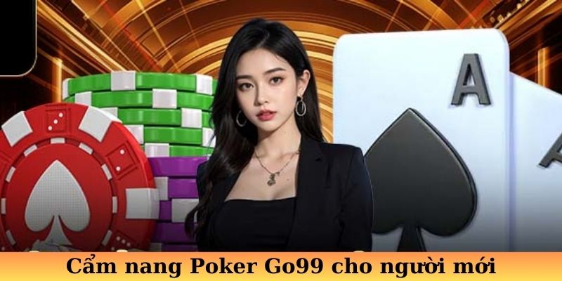 Cẩm nang Poker Go99 cho người mới