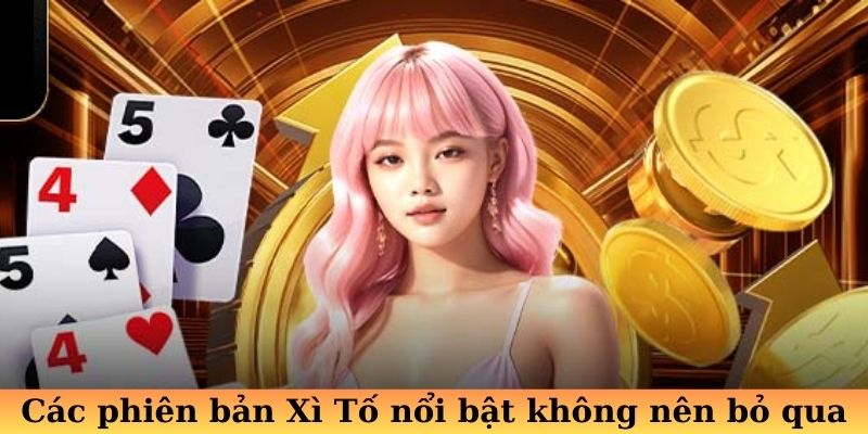 Các phiên bản Xì Tố nổi bật không nên bỏ qua