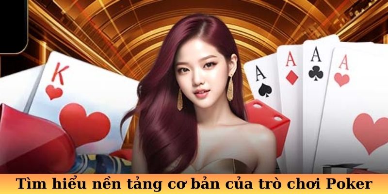 Tìm hiểu nền tảng cơ bản của trò chơi Poker