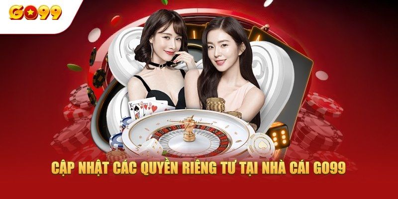 Tôn trọng quyền riêng tư là ưu tiên hàng đầu của trang Go99
